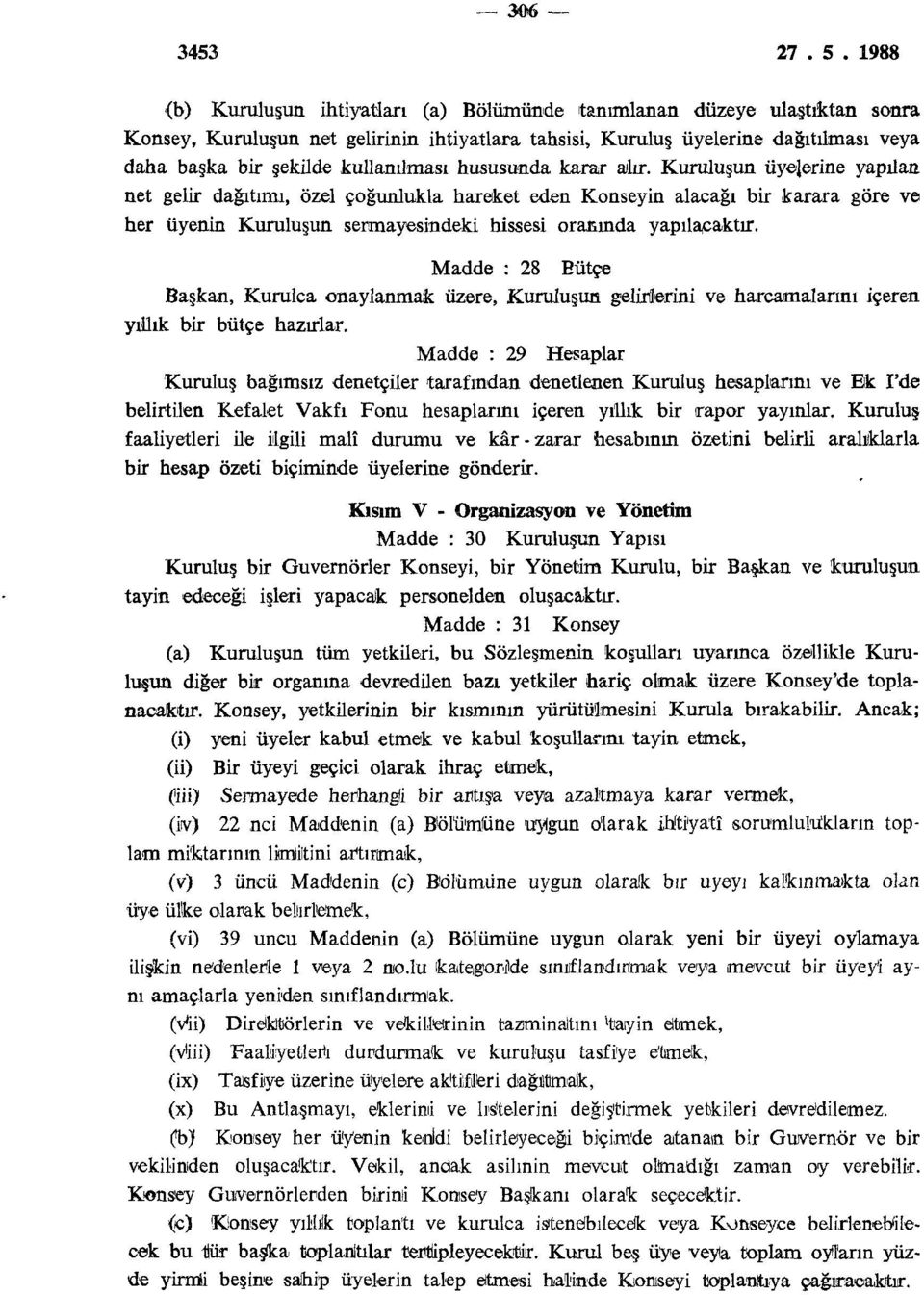 Kuruluşun üyejerine yapılan net gelir dağıtımı, özel çoğunlukla hareket den Konseyin alacağı bir karara göre ve her üyenin Kuruluşun sermayesindeki hissesi oranında yapılacaktır.