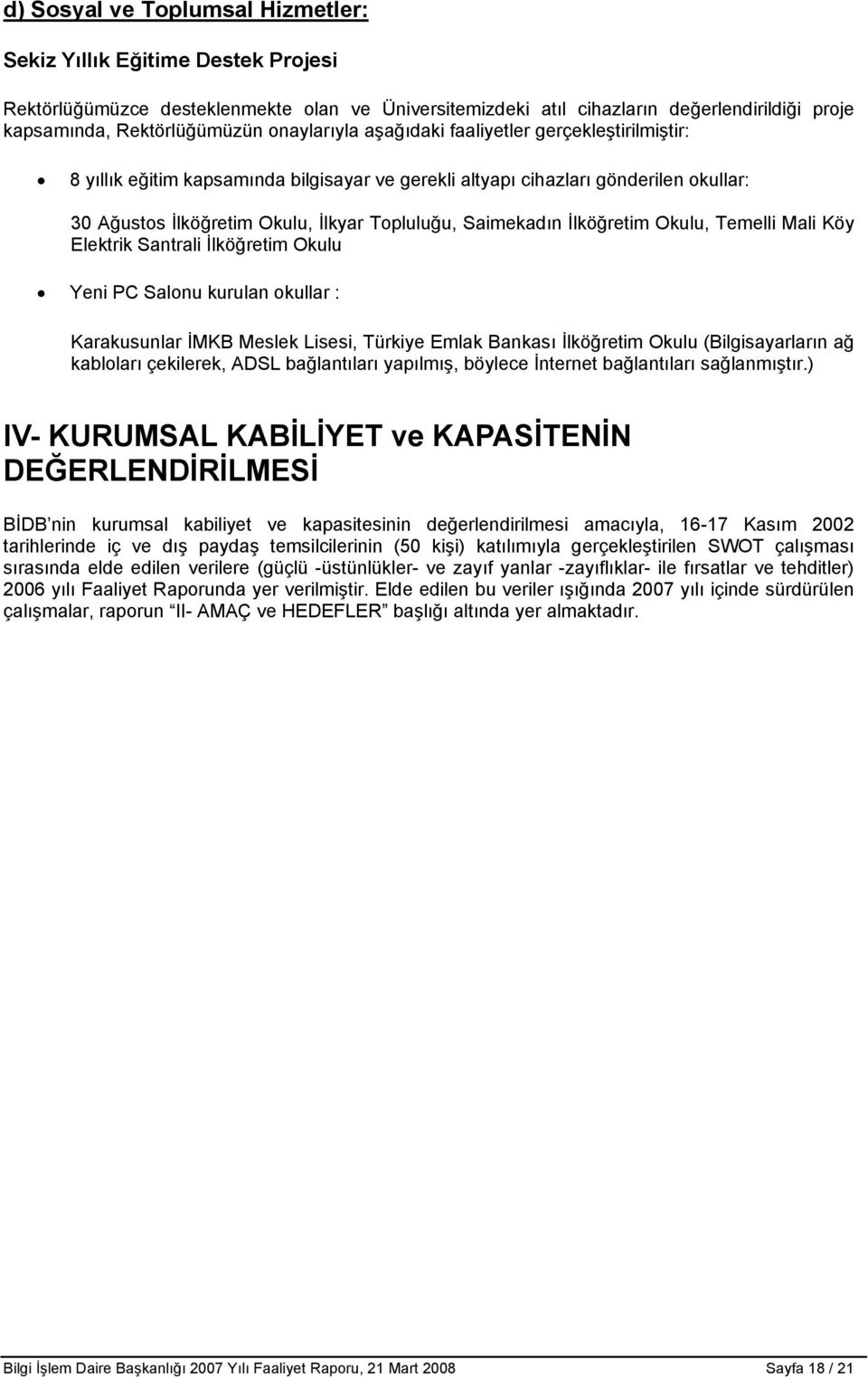 Saimekadın İlköğretim Okulu, Temelli Mali Köy Elektrik Santrali İlköğretim Okulu Yeni PC Salonu kurulan okullar : Karakusunlar İMKB Meslek Lisesi, Türkiye Emlak Bankası İlköğretim Okulu