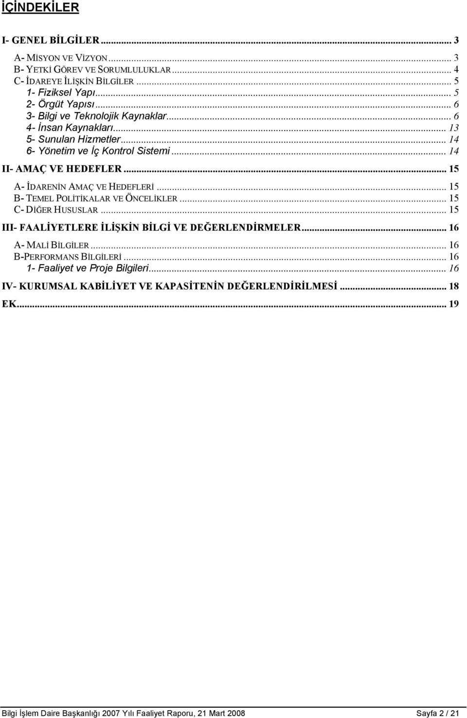 .. 15 A- İDARENİN AMAÇ VE HEDEFLERİ... 15 B- TEMEL POLİTİKALAR VE ÖNCELİKLER... 15 C- DİĞER HUSUSLAR... 15 III- FAALİYETLERE İLİŞKİN BİLGİ VE DEĞERLENDİRMELER... 16 A- MALİ BİLGİLER.