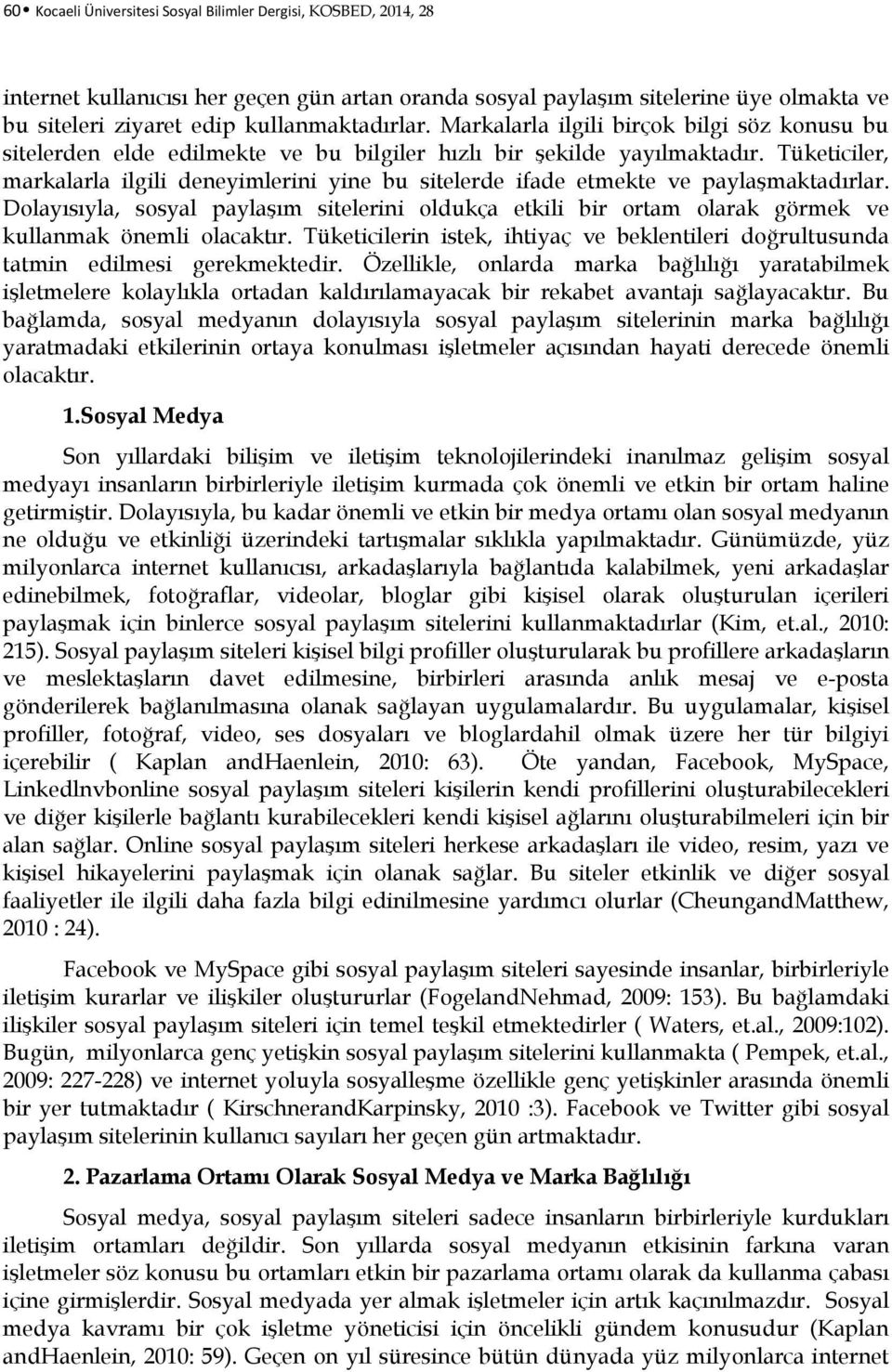 Tüketiciler, markalarla ilgili deneyimlerini yine bu sitelerde ifade etmekte ve paylaşmaktadırlar.