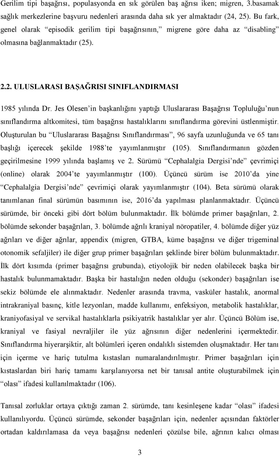 Jes Olesen in başkanlığını yaptığı Uluslararası Başağrısı Topluluğu nun sınıflandırma altkomitesi, tüm başağrısı hastalıklarını sınıflandırma görevini üstlenmiştir.