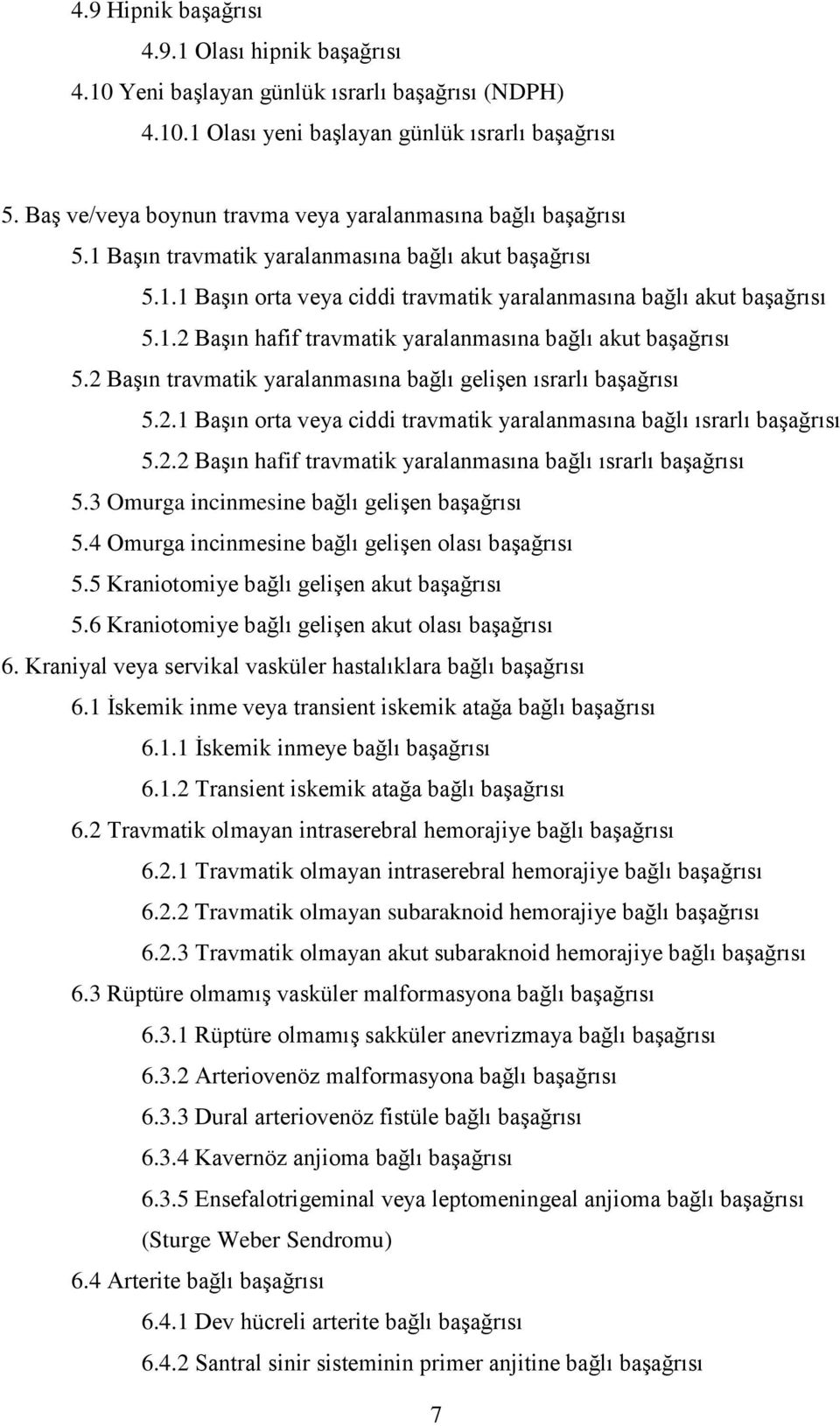 2 Başın travmatik yaralanmasına bağlı gelişen ısrarlı başağrısı 5.2.1 Başın orta veya ciddi travmatik yaralanmasına bağlı ısrarlı başağrısı 5.2.2 Başın hafif travmatik yaralanmasına bağlı ısrarlı başağrısı 5.