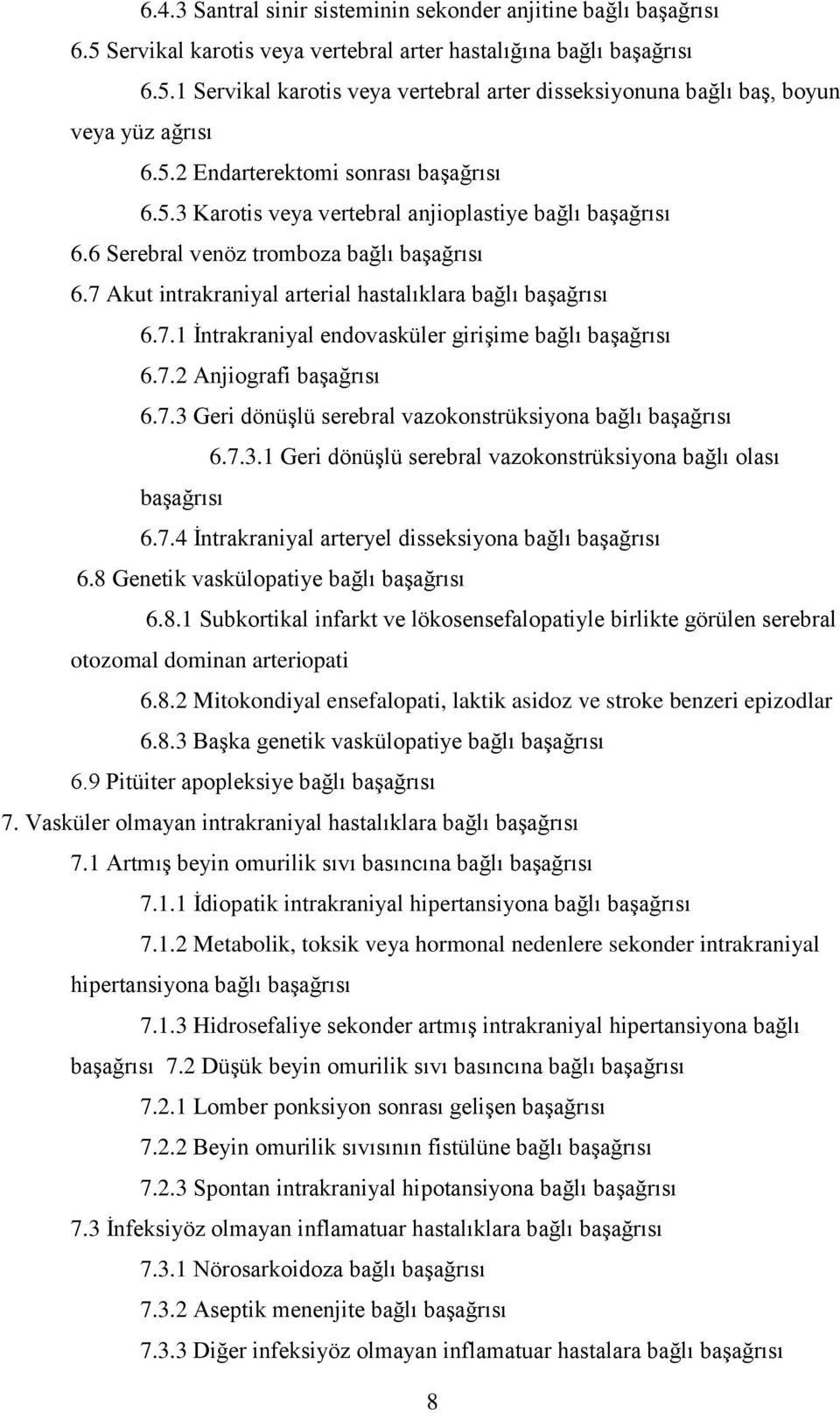 7 Akut intrakraniyal arterial hastalıklara bağlı başağrısı 6.7.1 İntrakraniyal endovasküler girişime bağlı başağrısı 6.7.2 Anjiografi başağrısı 6.7.3 Geri dönüşlü serebral vazokonstrüksiyona bağlı başağrısı 6.