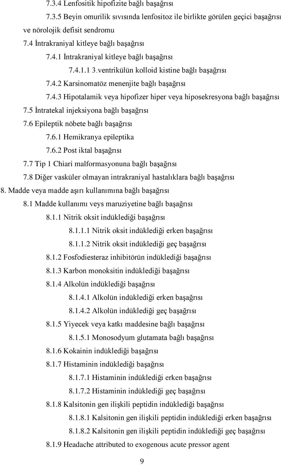 5 İntratekal injeksiyona bağlı başağrısı 7.6 Epileptik nöbete bağlı başağrısı 7.6.1 Hemikranya epileptika 7.6.2 Post iktal başağrısı 7.7 Tip 1 Chiari malformasyonuna bağlı başağrısı 7.