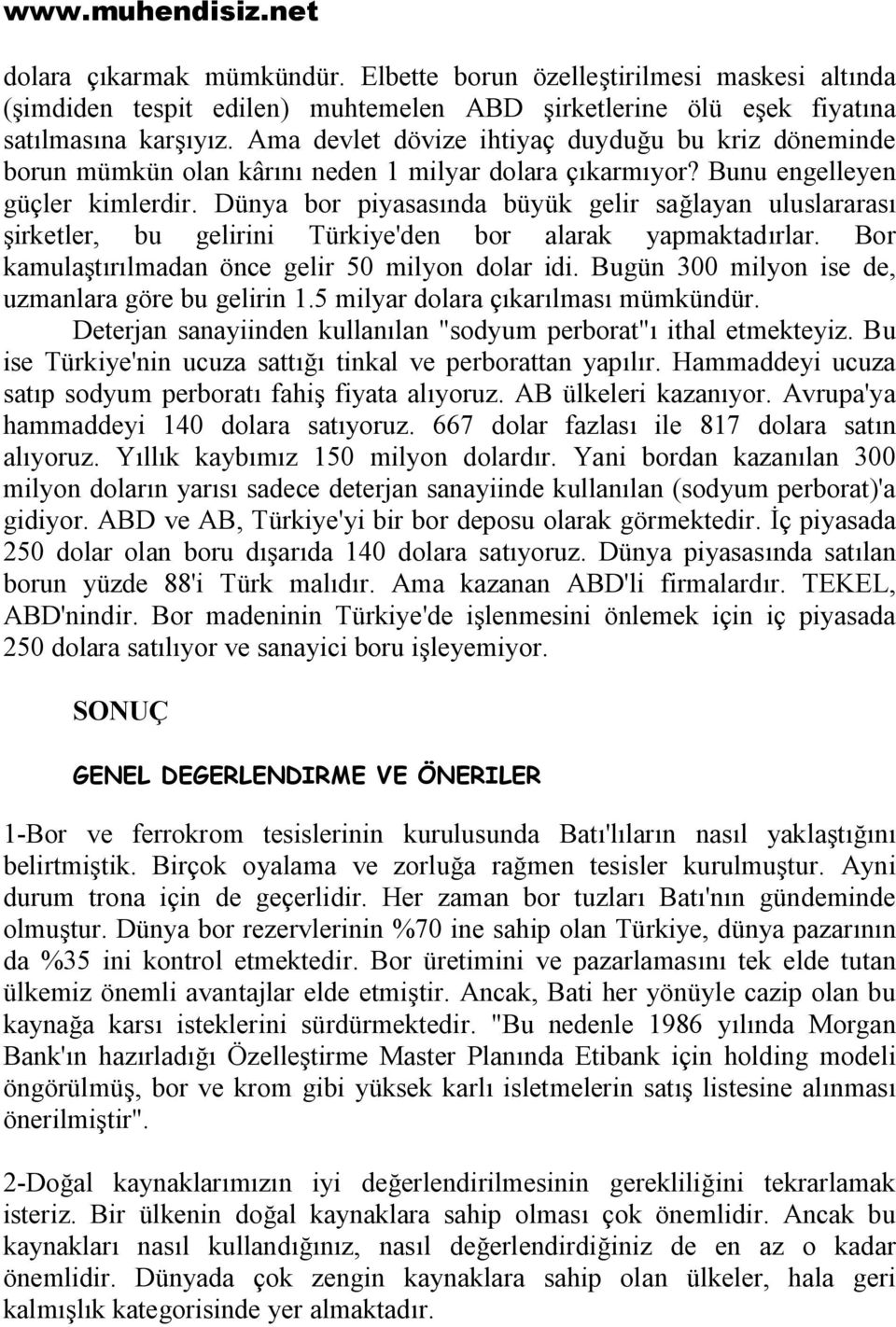 Dünya bor piyasasında büyük gelir sağlayan uluslararası şirketler, bu gelirini Türkiye'den bor alarak yapmaktadırlar. Bor kamulaştırılmadan önce gelir 50 milyon dolar idi.