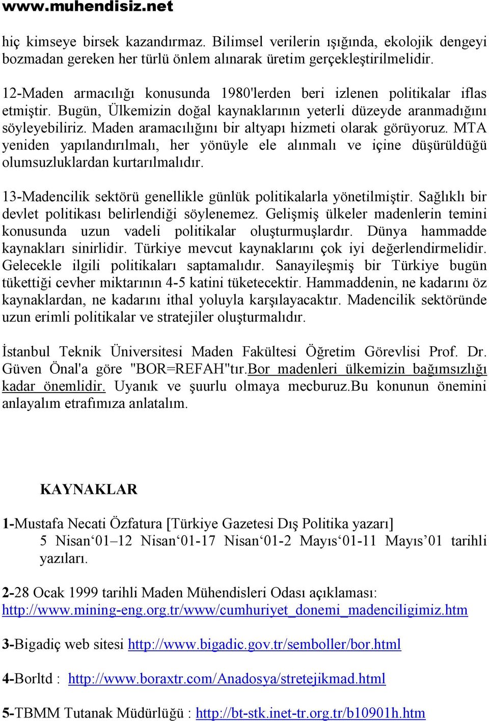 Maden aramacılığını bir altyapı hizmeti olarak görüyoruz. MTA yeniden yapılandırılmalı, her yönüyle ele alınmalı ve içine düşürüldüğü olumsuzluklardan kurtarılmalıdır.