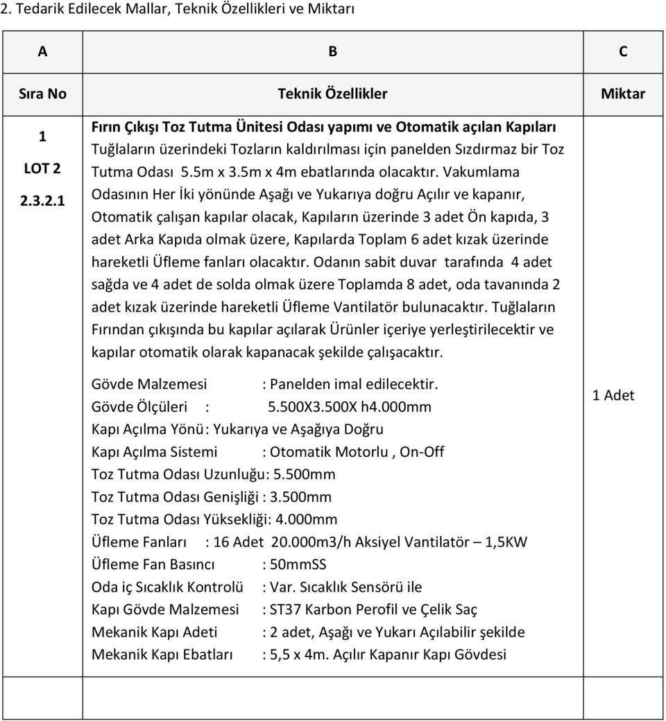 Vakumlama Odasının Her İki yönünde Aşağı ve Yukarıya doğru Açılır ve kapanır, Otomatik çalışan kapılar olacak, Kapıların üzerinde 3 adet Ön kapıda, 3 adet Arka Kapıda olmak üzere, Kapılarda Toplam 6