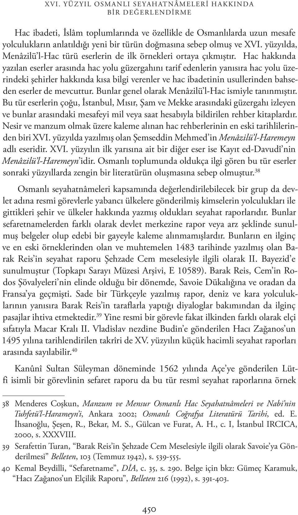 Hac hakkında yazılan eserler arasında hac yolu güzergahını tarif edenlerin yanısıra hac yolu üzerindeki şehirler hakkında kısa bilgi verenler ve hac ibadetinin usullerinden bahseden eserler de