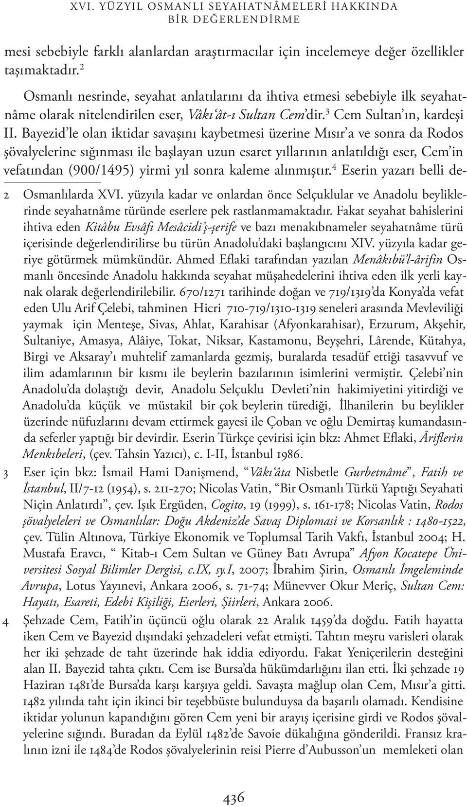 Bayezid le olan iktidar savaşını kaybetmesi üzerine Mısır a ve sonra da Rodos şövalyelerine sığınması ile başlayan uzun esaret yıllarının anlatıldığı eser, Cem in vefatından (900/1495) yirmi yıl