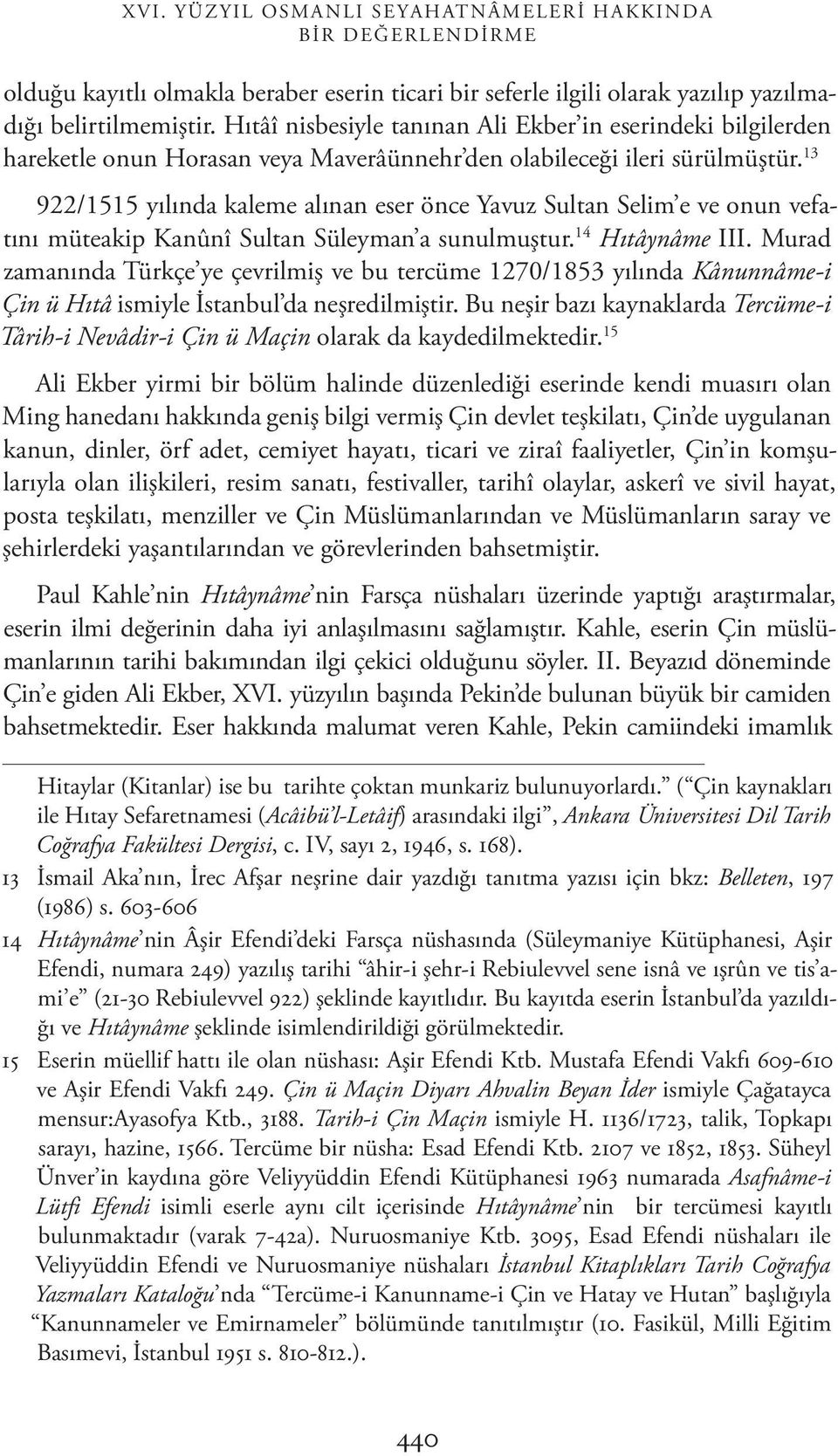 13 922/1515 yılında kaleme alınan eser önce Yavuz Sultan Selim e ve onun vefatını müteakip Kanûnî Sultan Süleyman a sunulmuştur. 14 Hıtâynâme III.