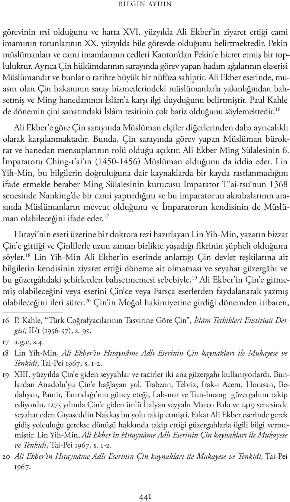 Ayrıca Çin hükümdarının sarayında görev yapan hadım ağalarının ekserisi Müslümandır ve bunlar o tarihte büyük bir nüfûza sahiptir.