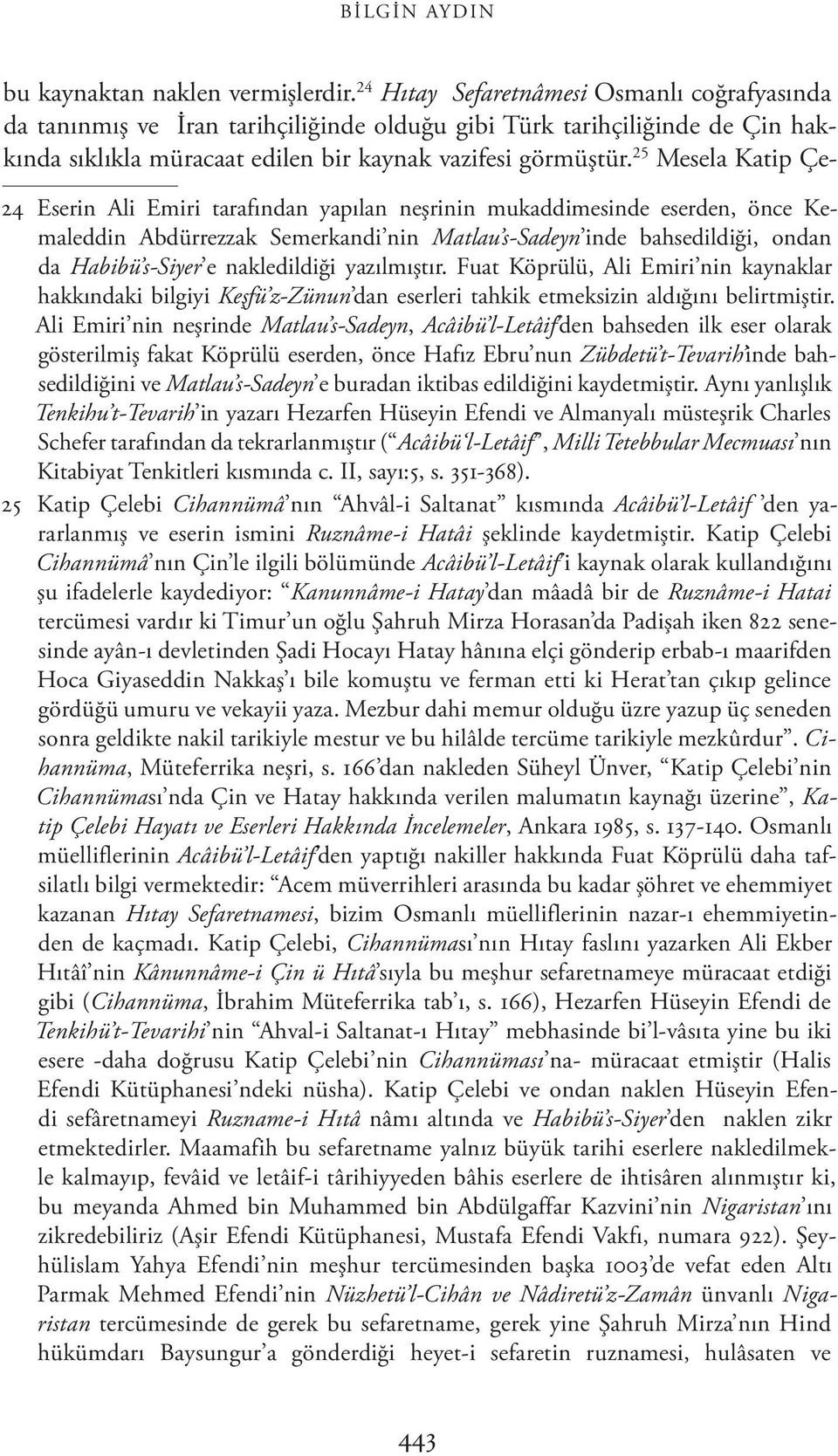 25 Mesela Katip Çe- 24 Eserin Ali Emiri tarafından yapılan neşrinin mukaddimesinde eserden, önce Kemaleddin Abdürrezzak Semerkandi nin Matlau s-sadeyn inde bahsedildiği, ondan da Habibü s-siyer e
