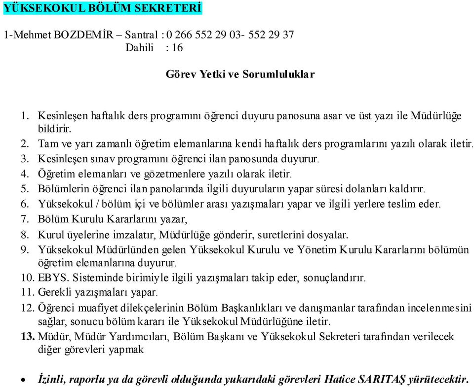 Bölümlerin öğrenci ilan panolarında ilgili duyuruların yapar süresi dolanları kaldırır. 6. Yüksekokul / bölüm içi ve bölümler arası yazışmaları yapar ve ilgili yerlere teslim eder. 7.