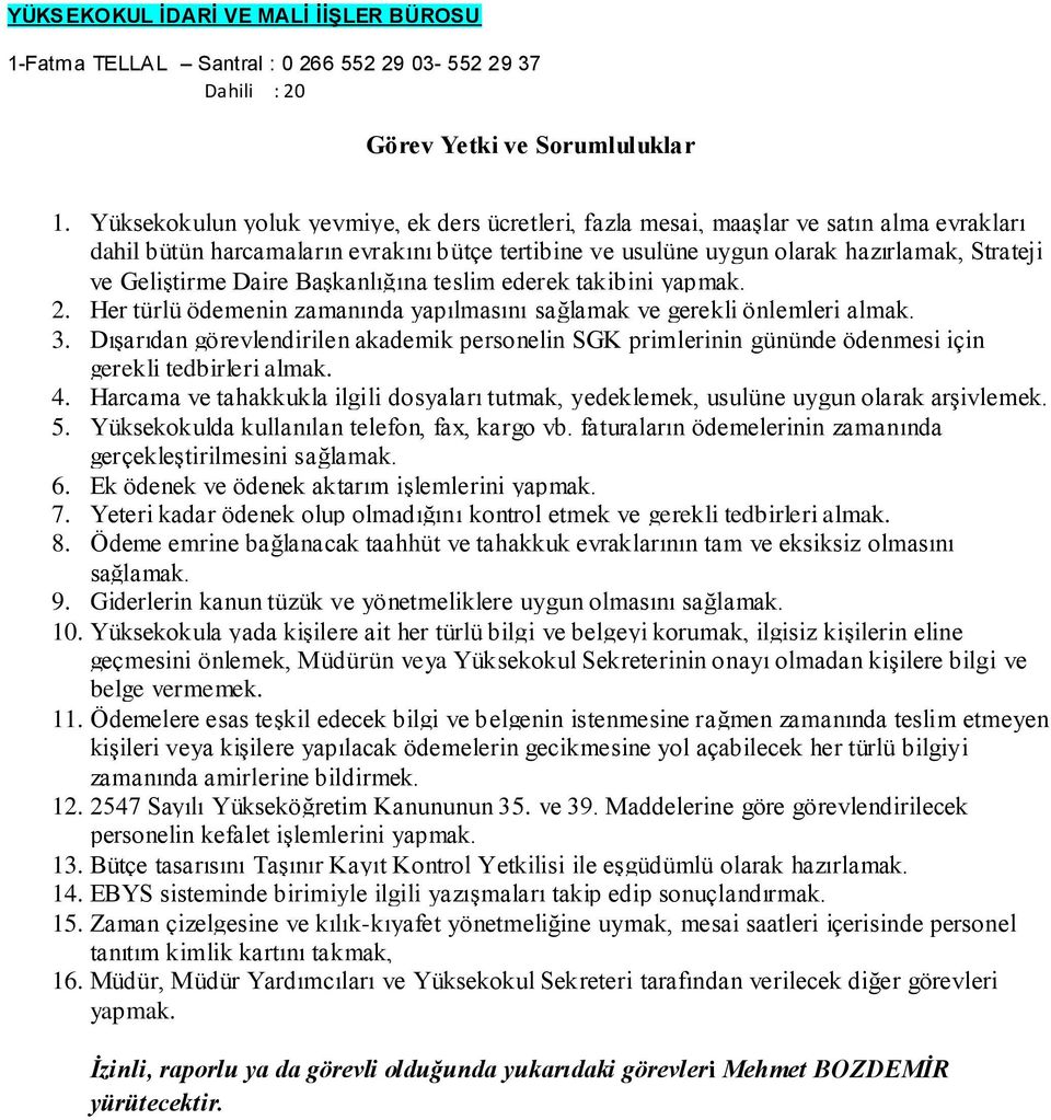 Geliştirme Daire Başkanlığına teslim ederek takibini yapmak. 2. Her türlü ödemenin zamanında yapılmasını sağlamak ve gerekli önlemleri almak. 3.