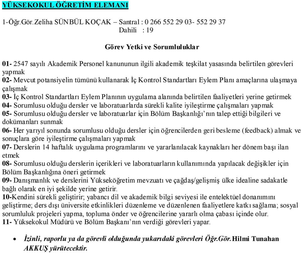 tümünü kullanarak İç Kontrol Standartları Eylem Planı amaçlarına ulaşmaya çalışmak 03- İç Kontrol Standartları Eylem Planının uygulama alanında belirtilen faaliyetleri yerine getirmek 04- Sorumlusu