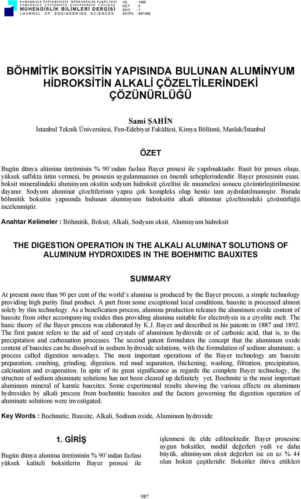 ÖZET Bugün dünya alümina üretiminin % 90 ından fazlası Bayer prosesi ile yapılmaktadır. Basit bir proses oluşu, yüksek saflıkta ürün vermesi, bu prosesin uygulanmasının en önemli sebeplerindendir.