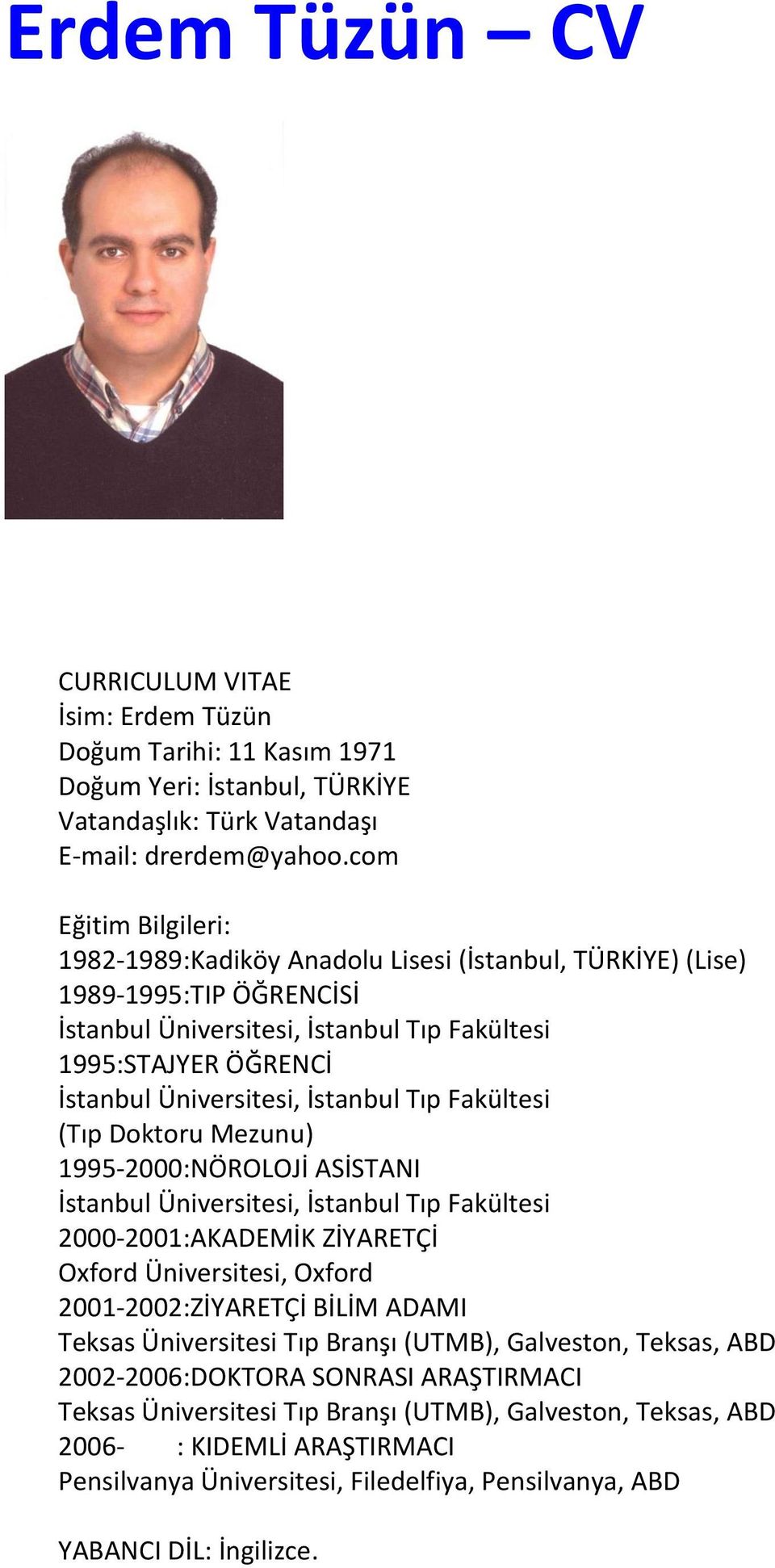 İstanbul Tıp Fakültesi (Tıp Doktoru Mezunu) 1995-2000:NÖROLOJİ ASİSTANI İstanbul Üniversitesi, İstanbul Tıp Fakültesi 2000-2001:AKADEMİK ZİYARETÇİ Oxford Üniversitesi, Oxford 2001-2002:ZİYARETÇİ