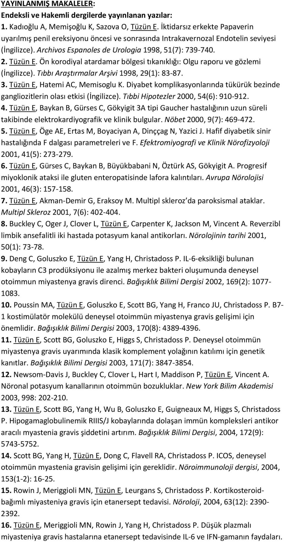 Ön korodiyal atardamar bölgesi tıkanıklığı: Olgu raporu ve gözlemi (İngilizce). Tıbbı Araştırmalar Arşivi 1998, 29(1): 83-87. 3. Tüzün E, Hatemi AC, Memisoglu K.