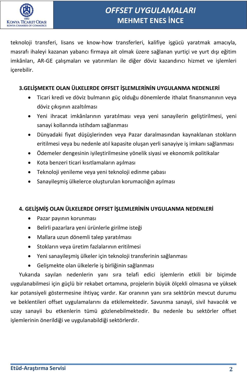 GELİŞMEKTE OLAN ÜLKELERDE OFFSET İŞLEMLERİNİN UYGULANMA NEDENLERİ Ticari kredi ve döviz bulmanın güç olduğu dönemlerde ithalat finansmanının veya döviz çıkışının azaltılması Yeni ihracat imkânlarının