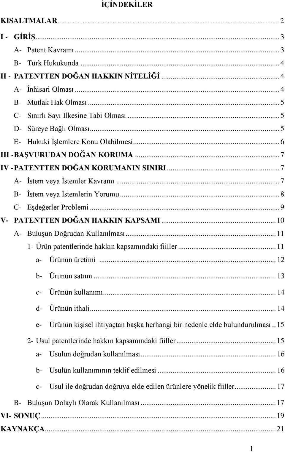 .. 7 A- İstem veya İstemler Kavramı... 7 B- İstem veya İstemlerin Yorumu... 8 C- Eşdeğerler Problemi... 9 V- PATENTTEN DOĞAN HAKKIN KAPSAMI... 10 A- Buluşun Doğrudan Kullanılması.