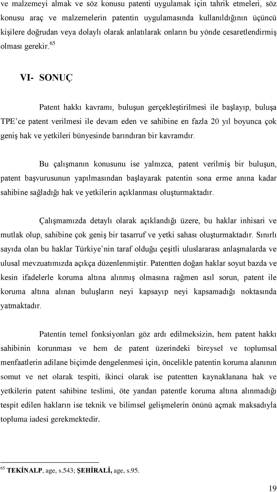 65 VI- SONUÇ Patent hakkı kavramı, buluşun gerçekleştirilmesi ile başlayıp, buluşa TPE ce patent verilmesi ile devam eden ve sahibine en fazla 20 yıl boyunca çok geniş hak ve yetkileri bünyesinde