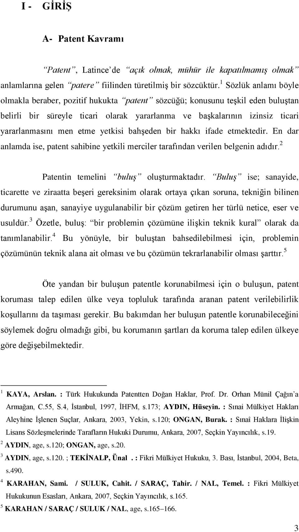 etme yetkisi bahşeden bir hakkı ifade etmektedir. En dar anlamda ise, patent sahibine yetkili merciler tarafından verilen belgenin adıdır. 2 Patentin temelini buluş oluşturmaktadır.