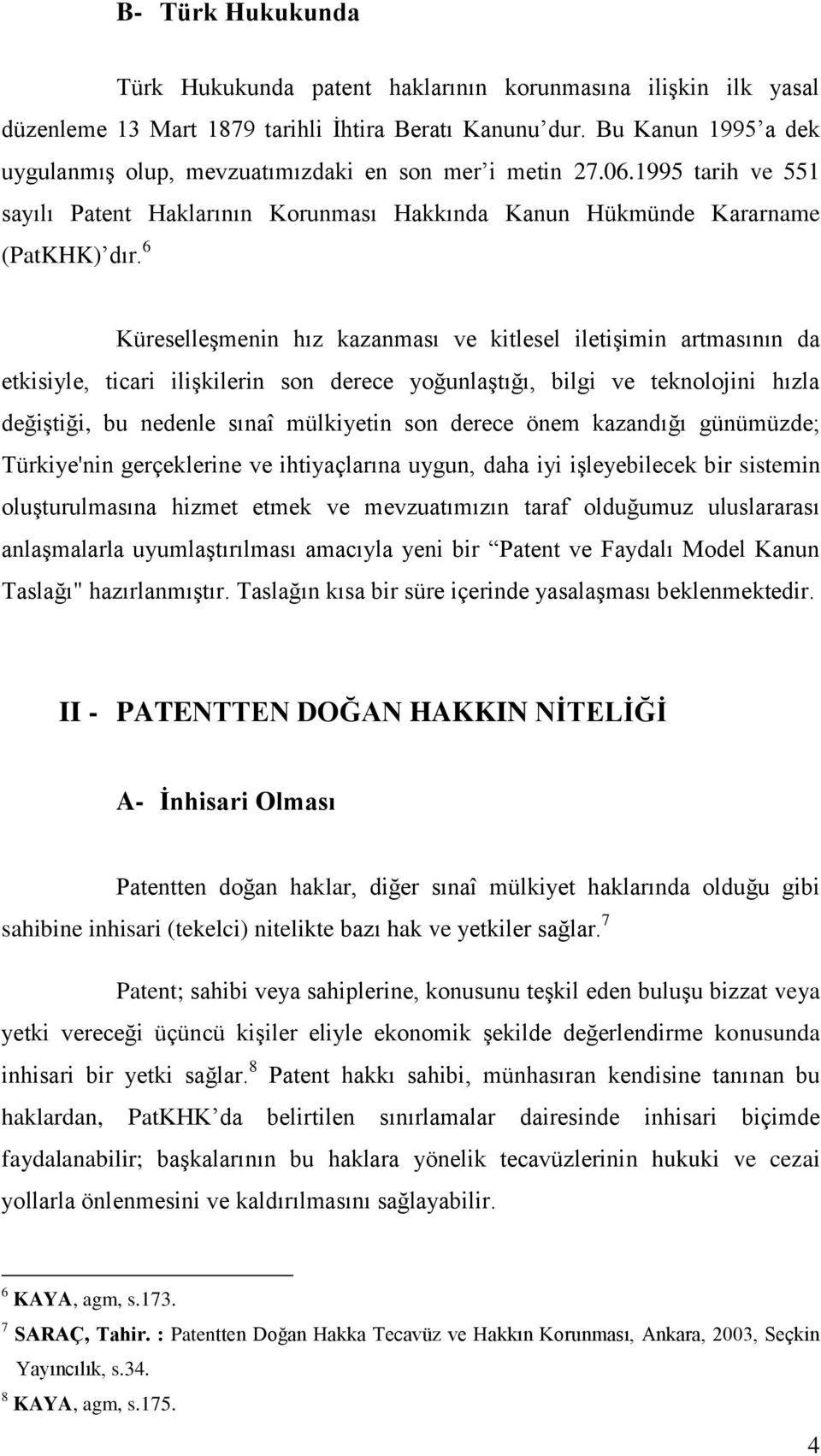 6 Küreselleşmenin hız kazanması ve kitlesel iletişimin artmasının da etkisiyle, ticari ilişkilerin son derece yoğunlaştığı, bilgi ve teknolojini hızla değiştiği, bu nedenle sınaî mülkiyetin son