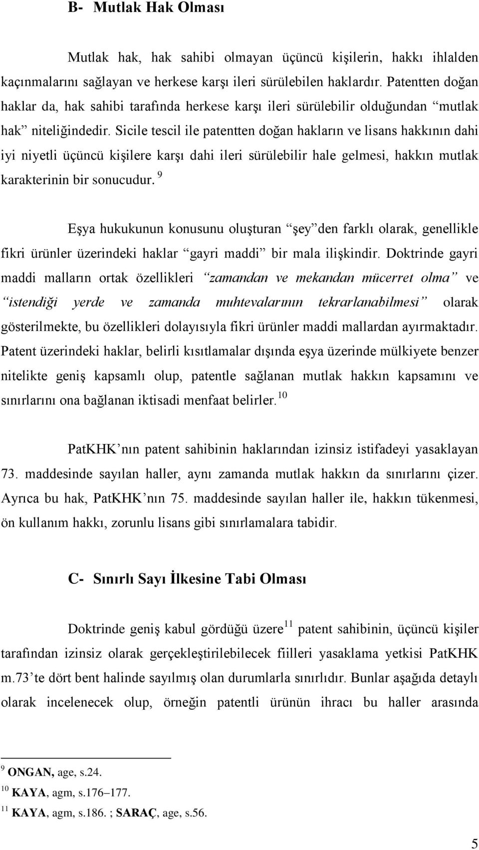 Sicile tescil ile patentten doğan hakların ve lisans hakkının dahi iyi niyetli üçüncü kişilere karşı dahi ileri sürülebilir hale gelmesi, hakkın mutlak karakterinin bir sonucudur.