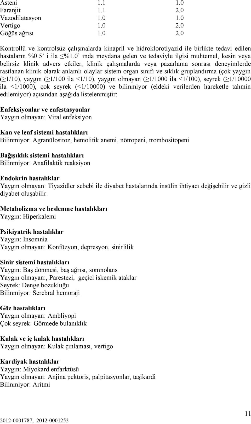 0 ında meydana gelen ve tedaviyle ilgisi muhtemel, kesin veya belirsiz klinik advers etkiler, klinik çalışmalarda veya pazarlama sonrası deneyimlerde rastlanan klinik olarak anlamlı olaylar sistem