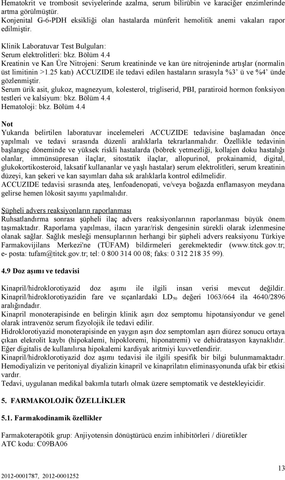 4 Kreatinin ve Kan Üre Nitrojeni: Serum kreatininde ve kan üre nitrojeninde artışlar (normalin üst limitinin >1.25 katı) ACCUZIDE ile tedavi edilen hastaların sırasıyla %3 ü ve %4 ünde gözlenmiştir.