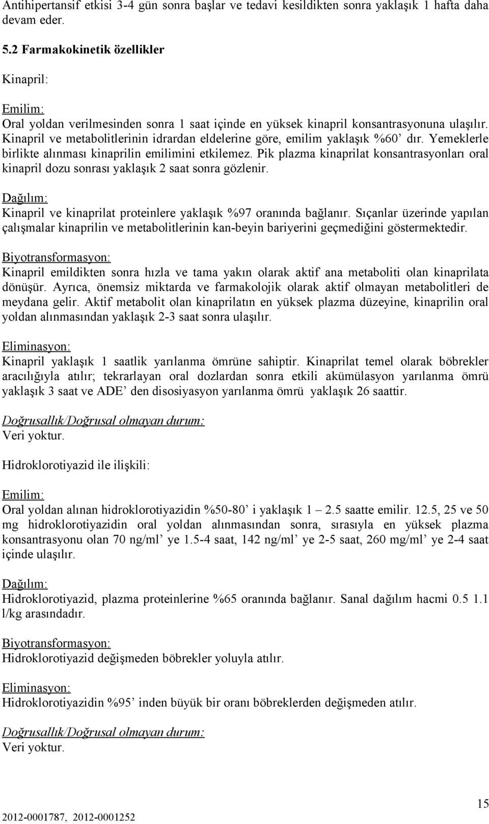 Kinapril ve metabolitlerinin idrardan eldelerine göre, emilim yaklaşık %60 dır. Yemeklerle birlikte alınması kinaprilin emilimini etkilemez.