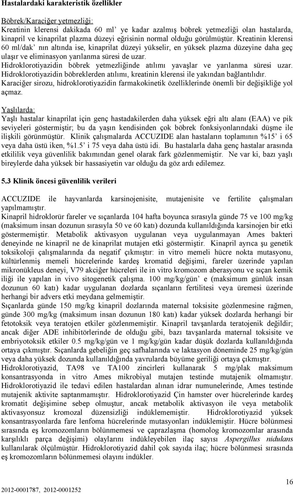 Hidroklorotiyazidin böbrek yetmezliğinde atılımı yavaşlar ve yarılanma süresi uzar. Hidroklorotiyazidin böbreklerden atılımı, kreatinin klerensi ile yakından bağlantılıdır.