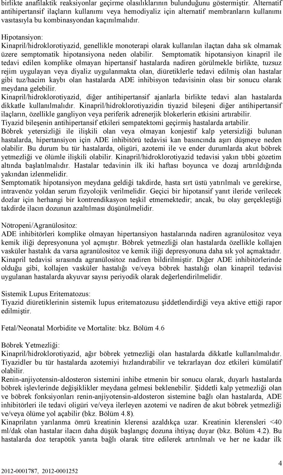 Hipotansiyon: Kinapril/hidroklorotiyazid, genellikle monoterapi olarak kullanılan ilaçtan daha sık olmamak üzere semptomatik hipotansiyona neden olabilir.