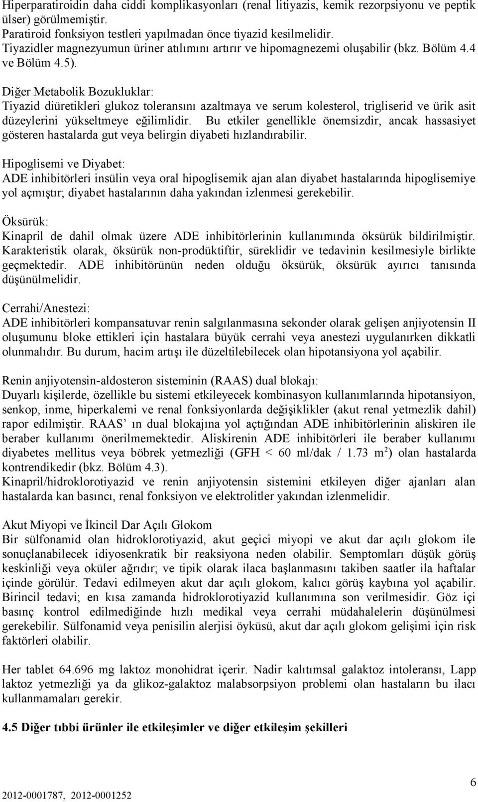 Diğer Metabolik Bozukluklar: Tiyazid diüretikleri glukoz toleransını azaltmaya ve serum kolesterol, trigliserid ve ürik asit düzeylerini yükseltmeye eğilimlidir.