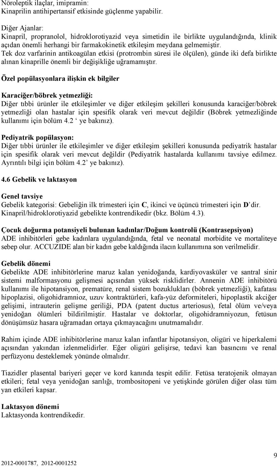 Tek doz varfarinin antikoagülan etkisi (protrombin süresi ile ölçülen), günde iki defa birlikte alınan kinaprille önemli bir değişikliğe uğramamıştır.