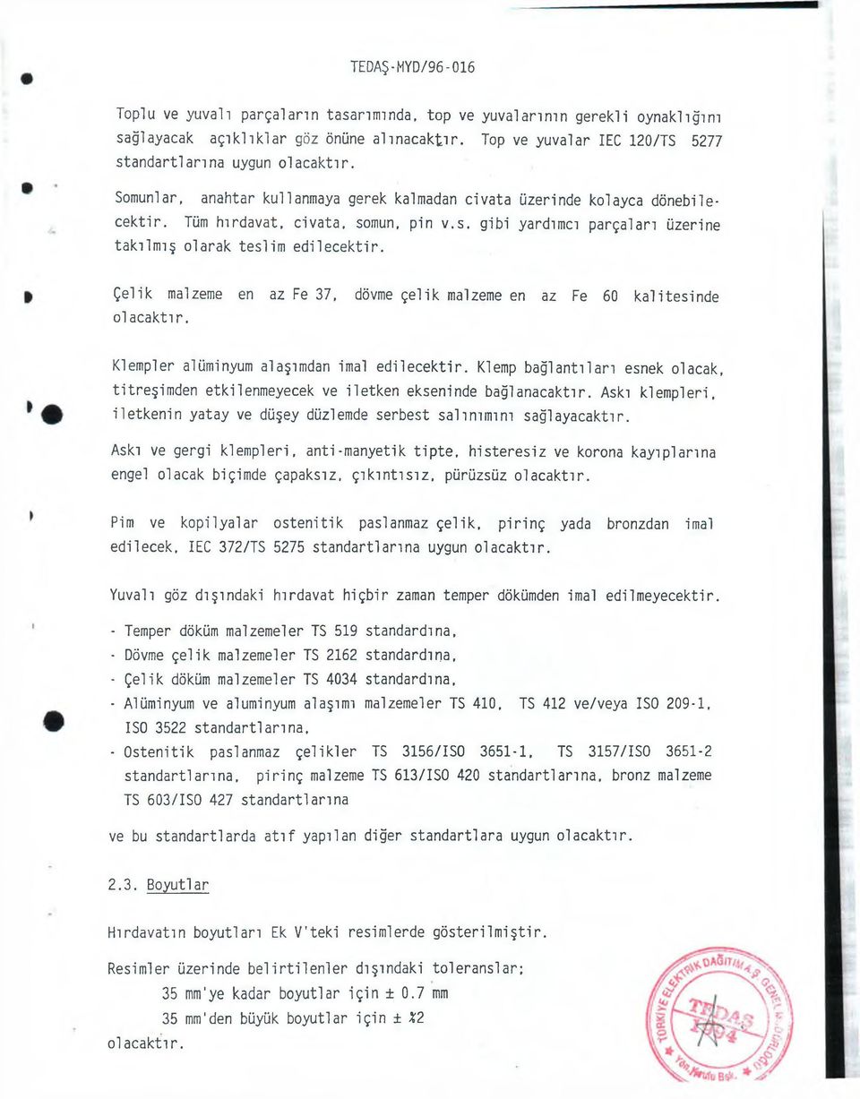 Çelik malzeme en az Fe 37, dövme çelik malzeme en az Fe 60 kalitesinde olacaktır. Klempler alüminyum alaşımdan imal edilecektir.