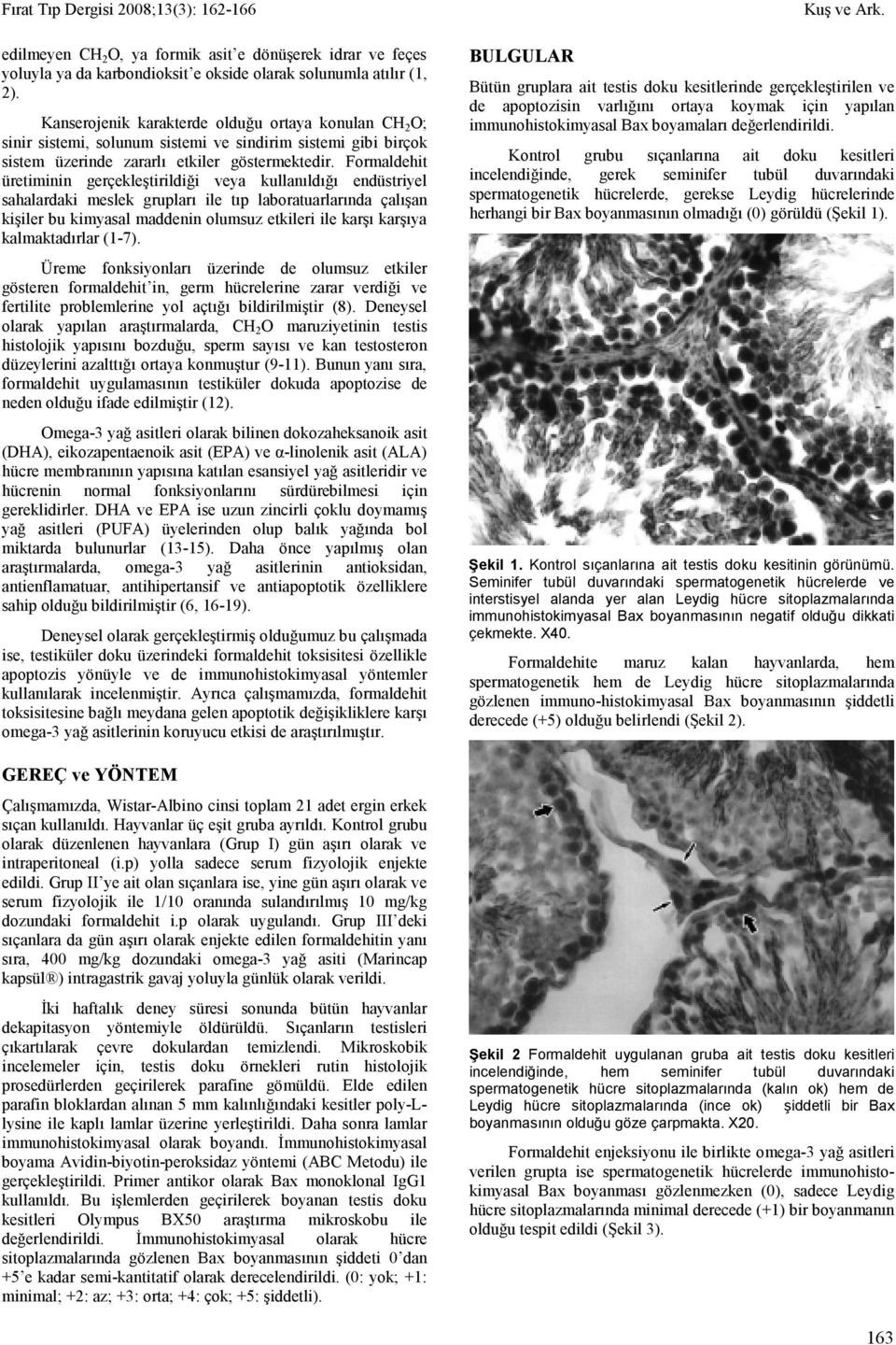 Formaldehit üretiminin gerçekleştirildiği veya kullanıldığı endüstriyel sahalardaki meslek grupları ile tıp laboratuarlarında çalışan kişiler bu kimyasal maddenin olumsuz etkileri ile karşı karşıya