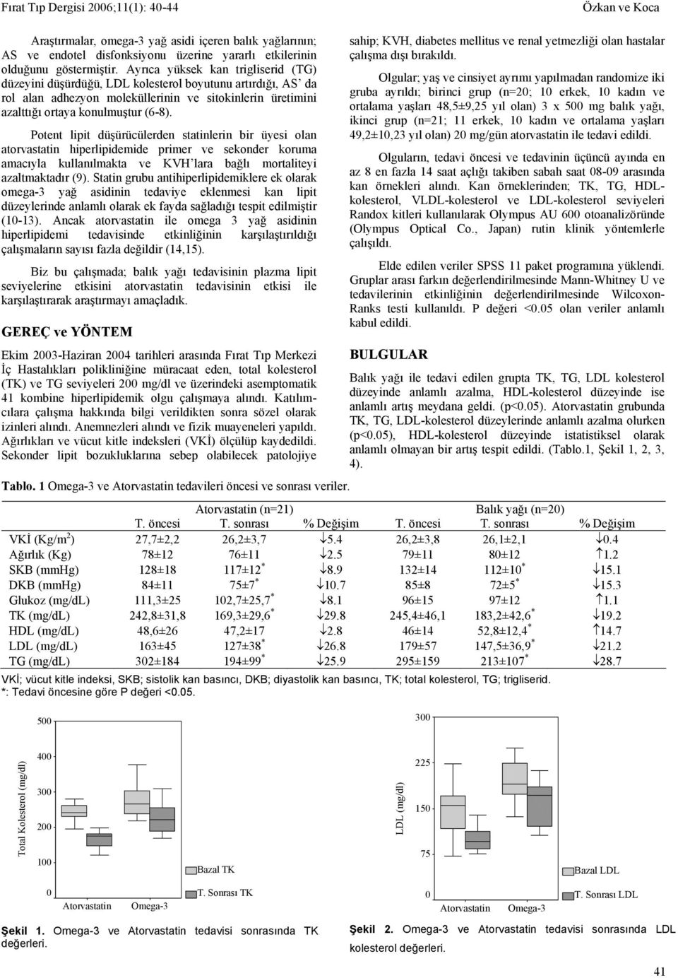 Potent lipit düşürücülerden statinlerin bir üyesi olan atorvastatin hiperlipidemide primer ve sekonder koruma amacıyla kullanılmakta ve KVH lara bağlı mortaliteyi azaltmaktadır (9).