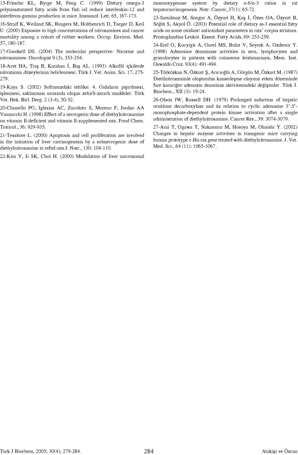 57, 180-187. 17-Goodsell DS. (2004) The molecular perspective: Nicotine and nitrosamines. Oncologist 9 (3), 353-354. 18-Acet HA, Traş B, Karahan İ, Baş AL.