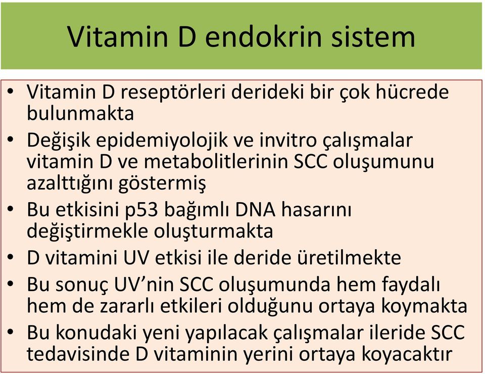 değiştirmekle oluşturmakta D vitamini UV etkisi ile deride üretilmekte Bu sonuç UV nin SCC oluşumunda hem faydalı hem de