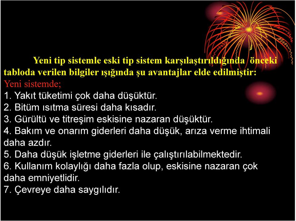 Gürültü ve titreşim eskisine nazaran düşüktür. 4. Bakım ve onarım giderleri daha düşük, arıza verme ihtimali daha azdır. 5.