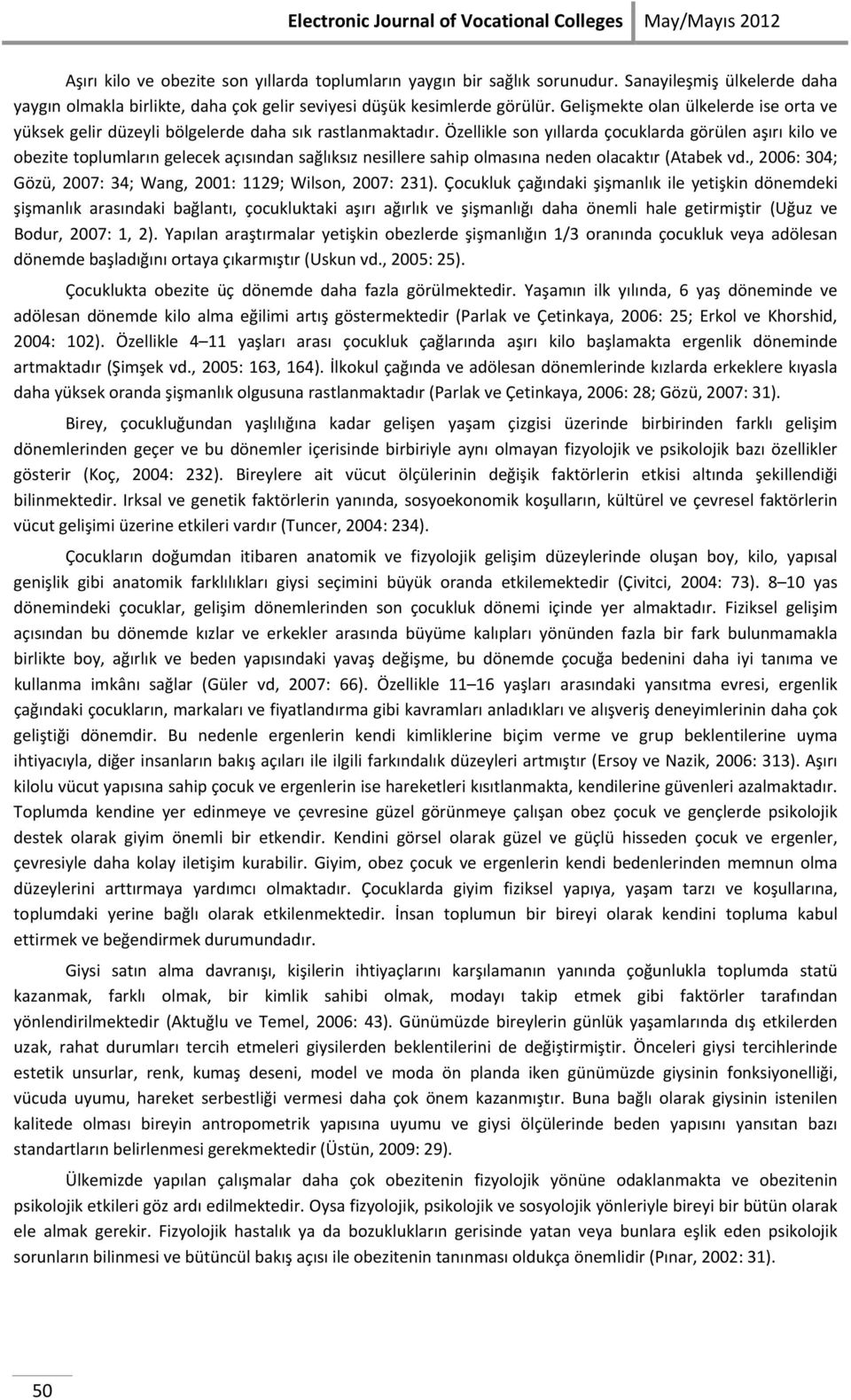 Özellikle son yıllarda çocuklarda görülen aşırı kilo ve obezite toplumların gelecek açısından sağlıksız nesillere sahip olmasına neden olacaktır (Atabek vd.