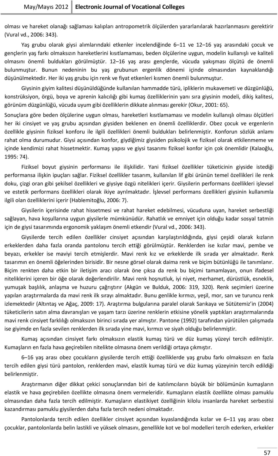 kullanışlı ve kaliteli olmasını önemli buldukları görülmüştür. 12 16 yaş arası gençlerde, vücuda yakışması ölçütü de önemli bulunmuştur.