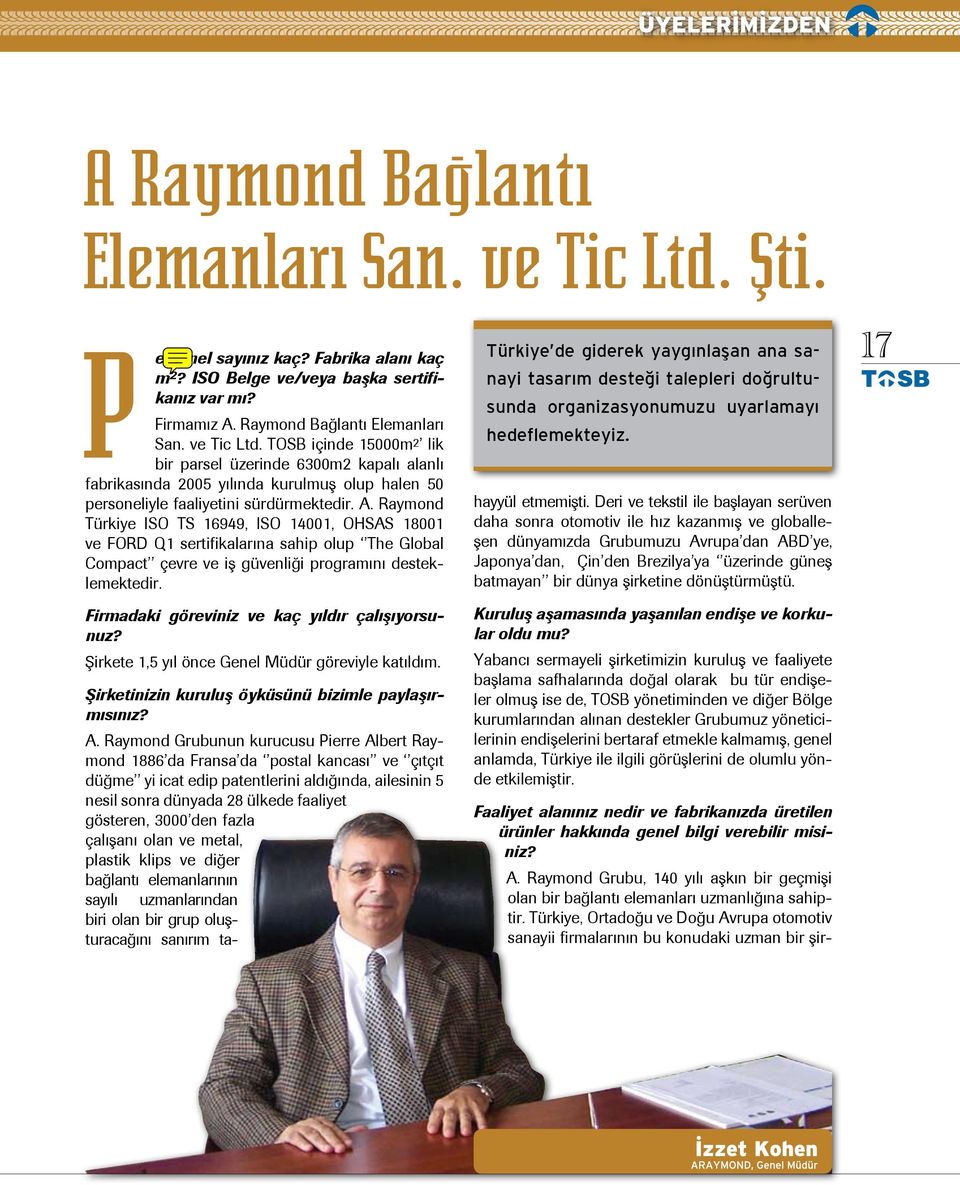 O içinde 15000m 2 lik bir parsel üzerinde 6300m2 kapalı alanlı fabrikasında 2005 yılında kurulmuş olup halen 50 personeliyle faaliyetini sürdürmektedir. A.