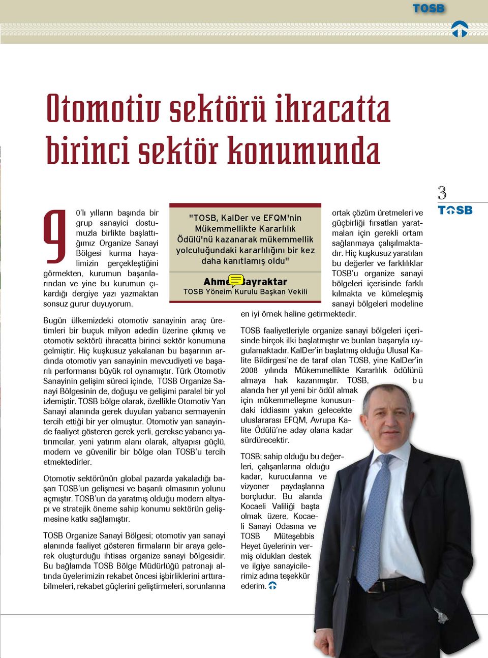 Bugün ülkemizdeki otomotiv sanayinin araç üretimleri bir buçuk milyon adedin üzerine çıkmış ve otomotiv sektörü ihracatta birinci sektör konumuna gelmiştir.