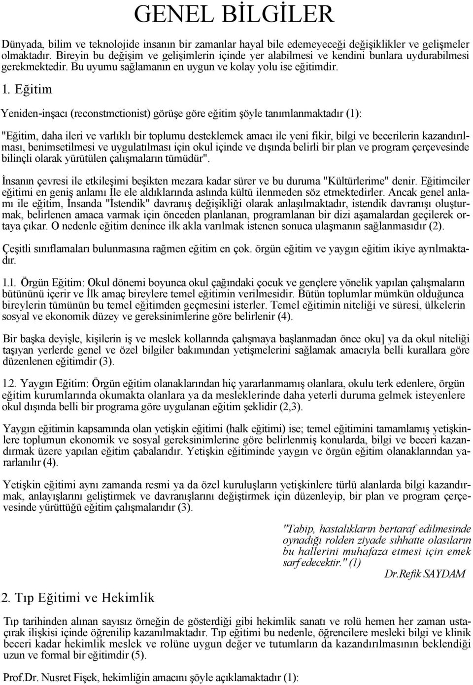 Eğitim Yeniden-inşacı (reconstmctionist) görüşe göre eğitim şöyle tanımlanmaktadır (1): "Eğitim, daha ileri ve varlıklı bir toplumu desteklemek amacı ile yeni fikir, bilgi ve becerilerin