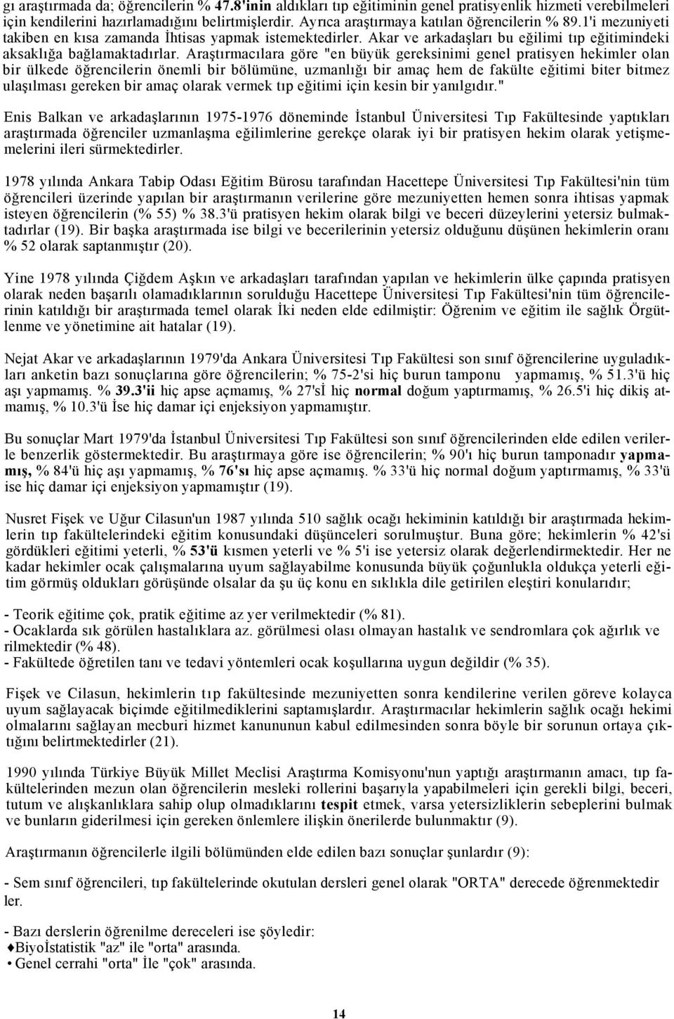 Araştırmacılara göre "en büyük gereksinimi genel pratisyen hekimler olan bir ülkede öğrencilerin önemli bir bölümüne, uzmanlığı bir amaç hem de fakülte eğitimi biter bitmez ulaşılması gereken bir