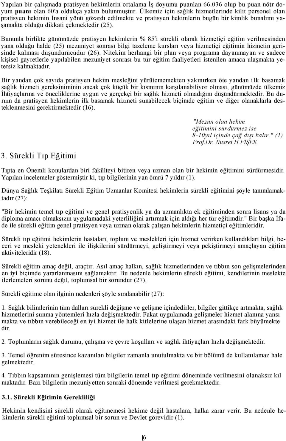 Bununla birlikte günümüzde pratisyen hekimlerin % 85 r i sürekli olarak hizmetiçi eğitim verilmesinden yana olduğu halde (25) mezuniyet sonrası bilgi tazeleme kursları veya hizmetiçi eğitimin