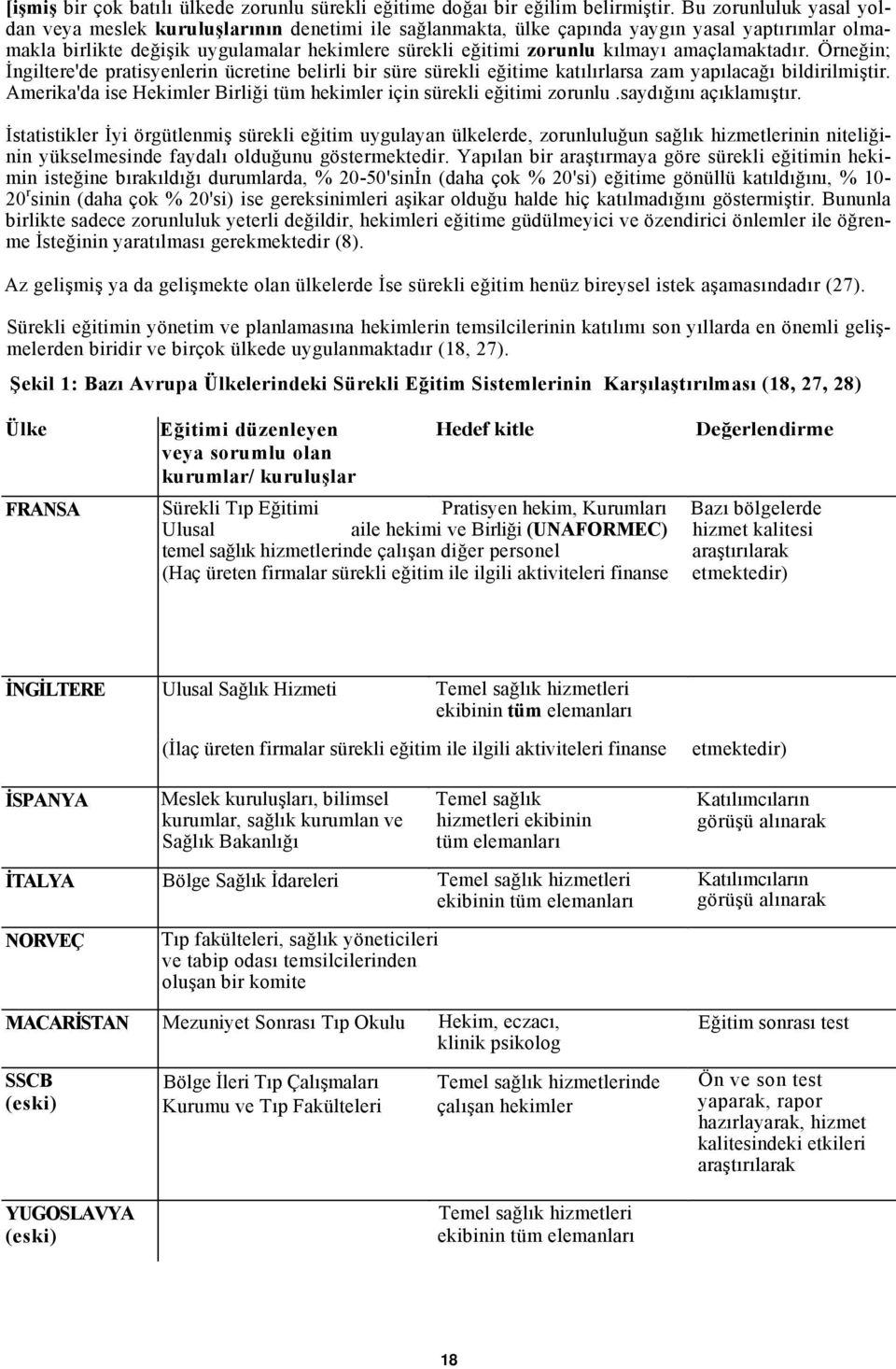 amaçlamaktadır. Örneğin; İngiltere'de pratisyenlerin ücretine belirli bir süre sürekli eğitime katılırlarsa zam yapılacağı bildirilmiştir.