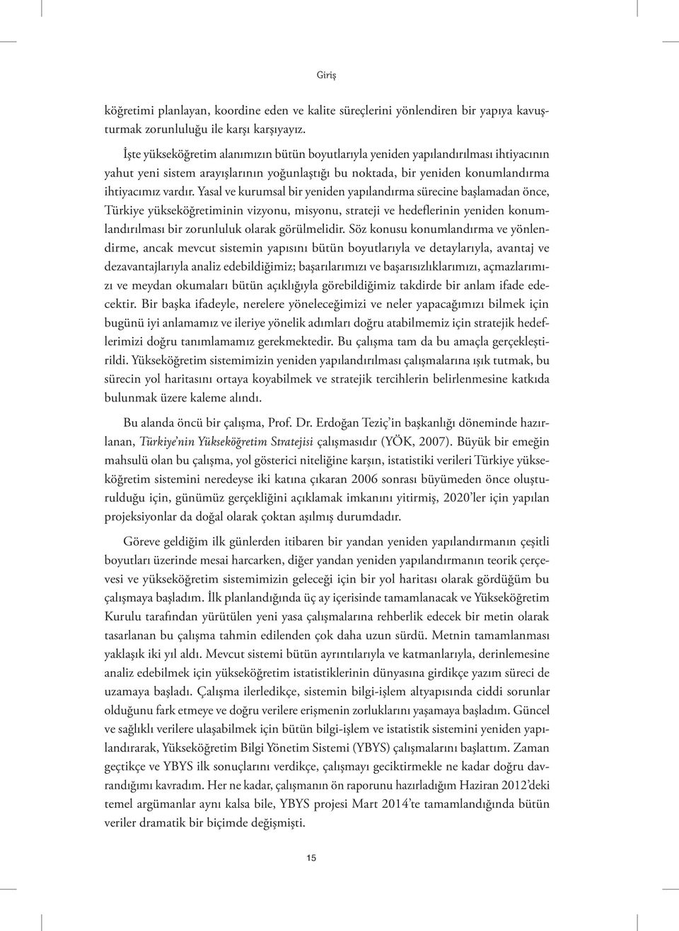 Yasal ve kurumsal bir yeniden yapılandırma sürecine başlamadan önce, Türkiye yükseköğretiminin vizyonu, misyonu, strateji ve hedeflerinin yeniden konumlandırılması bir zorunluluk olarak görülmelidir.